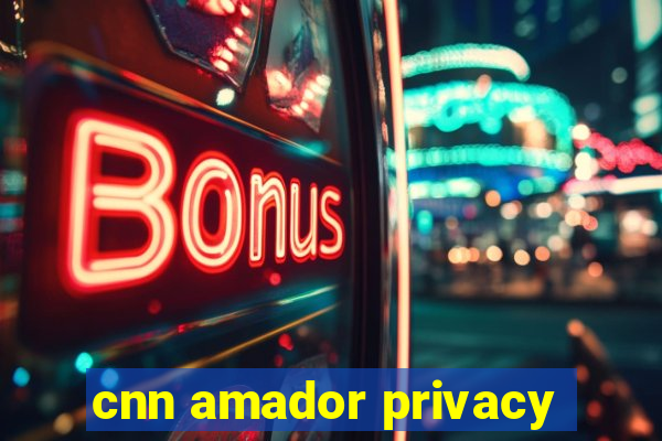 cnn amador privacy